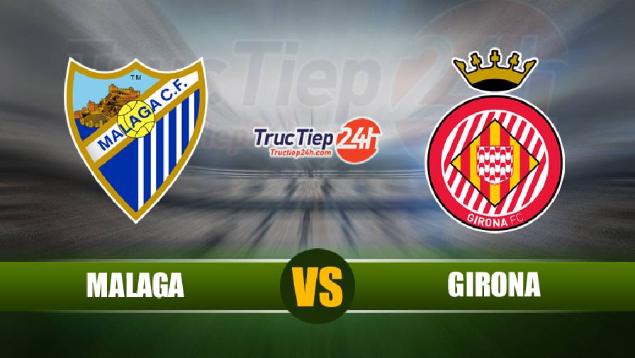 Trực tiếp Malaga vs Girona, 0h ngày 21/5 - Ảnh 1