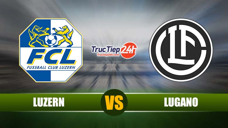 Trực tiếp Luzern vs Lugano, 1h30 ngày 22/5 - Ảnh 2