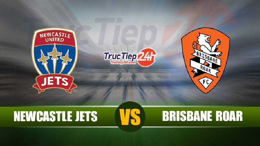 Trực tiếp Newcastle Jets vs Brisbane Roar, 16h05 ngày 21/5 - Ảnh 1