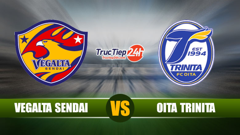 Trực tiếp Vegalta Sendai vs Oita Trinita, 12h00 ngày 22/5 - Ảnh 1