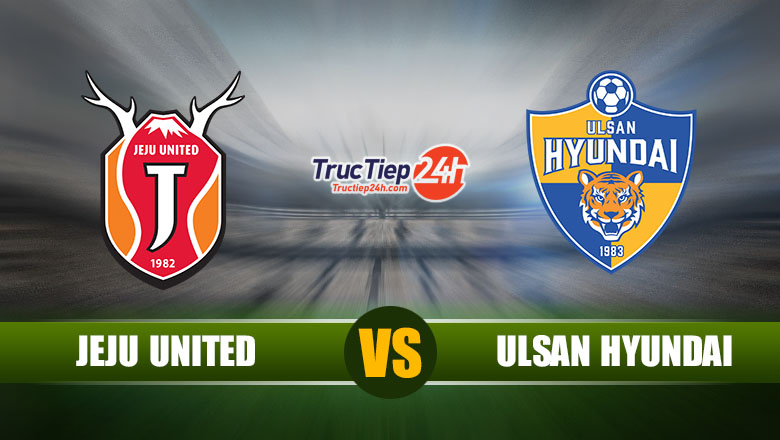 Trực tiếp Jeju United vs Ulsan Hyundai, 14h30 ngày 29/5 - Ảnh 1