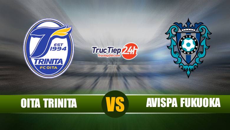 Trực tiếp Oita Trinita vs Avispa Fukuoka, 13h00 ngày 30/5 - Ảnh 1