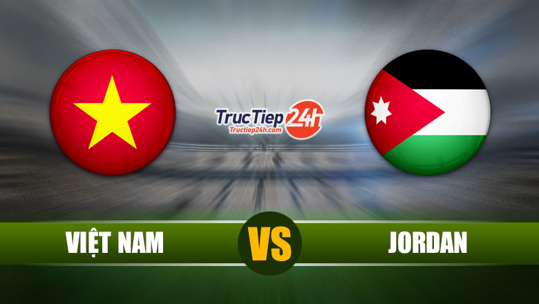 Trực tiếp Việt Nam vs Jordan, 23h45 ngày 31/5 - Ảnh 1