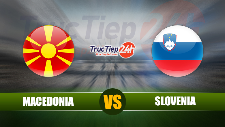 Soi kèo, nhận định Macedonia vs Slovenia, 23h00 ngày 1/6 - Ảnh 1