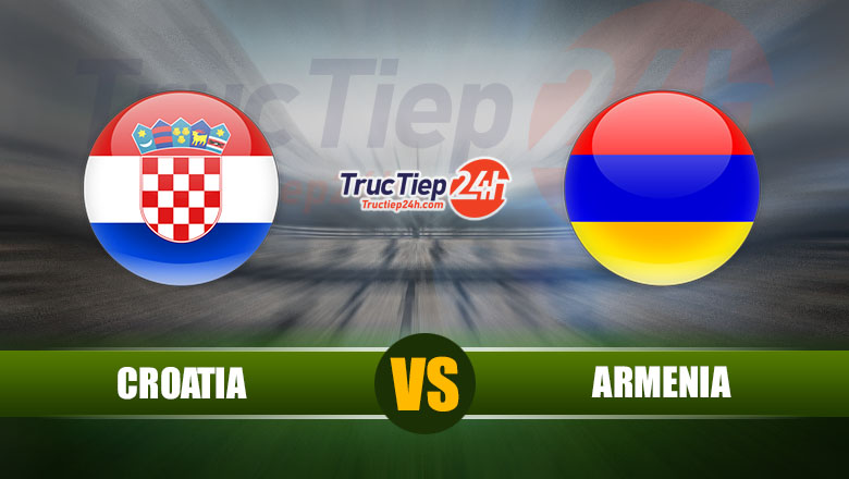 Trực tiếp Croatia vs Armenia, 23h00 ngày 1/6 - Ảnh 1