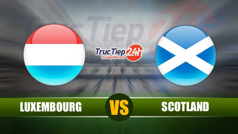 Trực tiếp Luxembourg vs Scotland, 23h00 ngày 6/6 - Ảnh 1