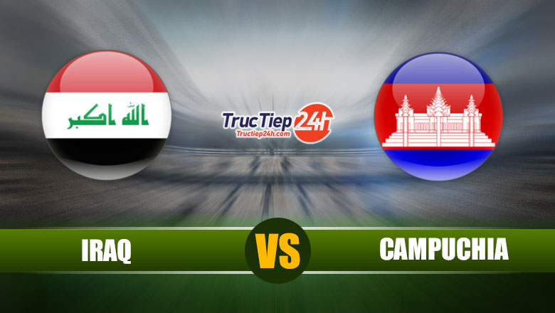 Trực tiếp Iraq vs Campuchia, 21h30 ngày 7/6 - Ảnh 1