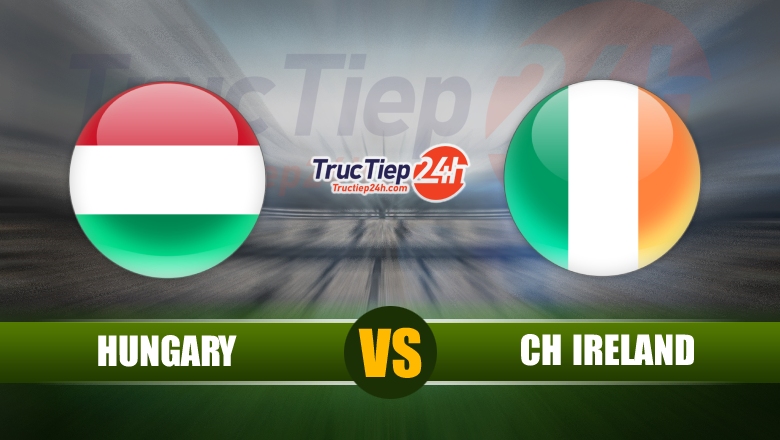 Link xem trực tiếp Hungary vs CH Ireland, 01h00 ngày 9/6 - Ảnh 1