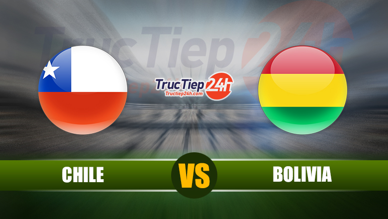 Trực tiếp Chile vs Bolivia, 08h30 ngày 9/6 - Ảnh 1