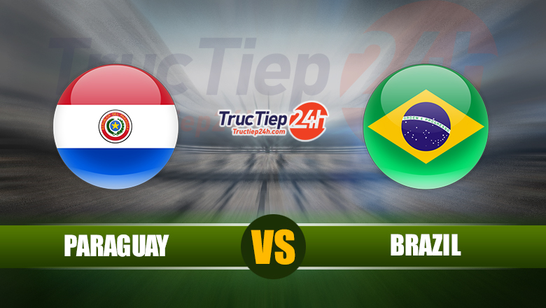 Trực tiếp Paraguay vs Brazil, 7h30 ngày 9/6 - Ảnh 1