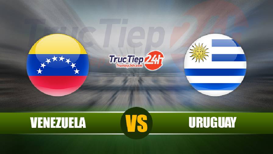 Trực tiếp Venezuela vs Uruguay, 5h30 ngày 9/6 - Ảnh 1