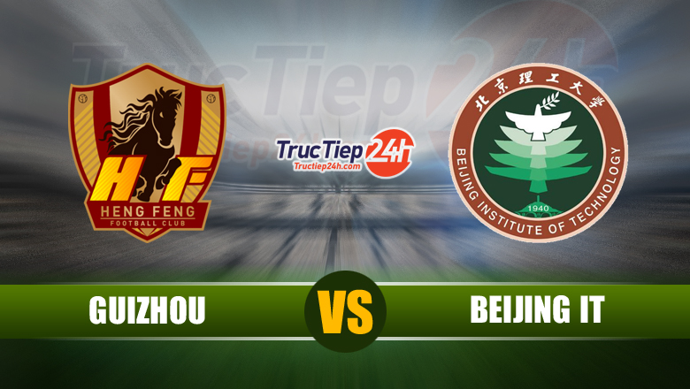 Trực tiếp Guizhou vs Beijing IT, 14h30 ngày 10/6 - Ảnh 1