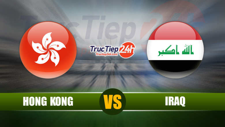 Trực tiếp Hong Kong vs Iraq, 23h30 ngày 11/6 - Ảnh 1
