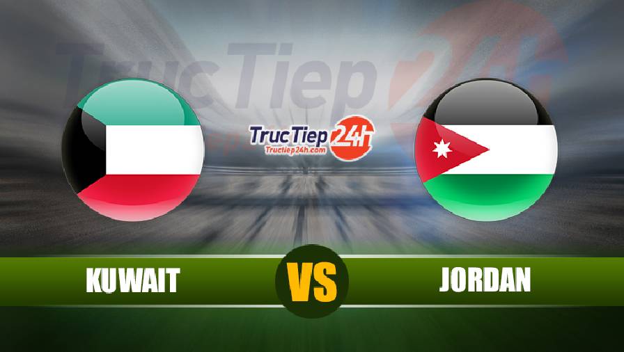 Trực tiếp Kuwait vs Jordan, 2h00 ngày 12/6 - Ảnh 1