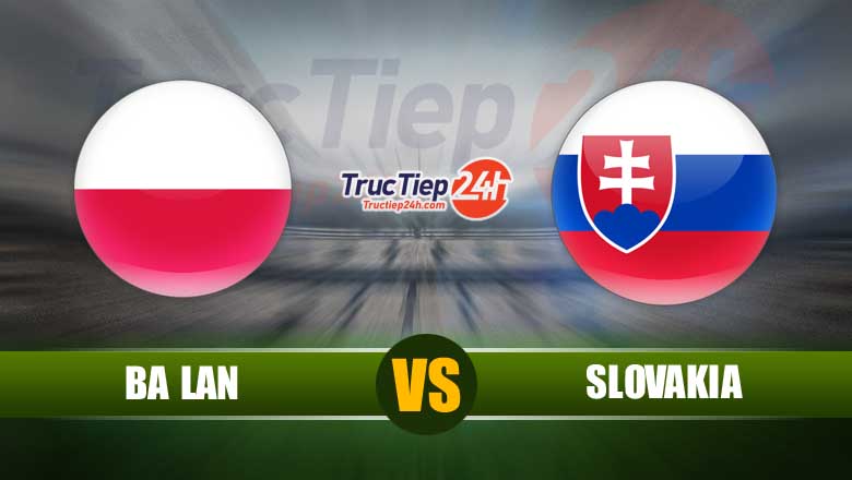 Link xem trực tiếp Ba Lan vs Slovakia, 23h00 hôm nay 14/6 - Ảnh 1