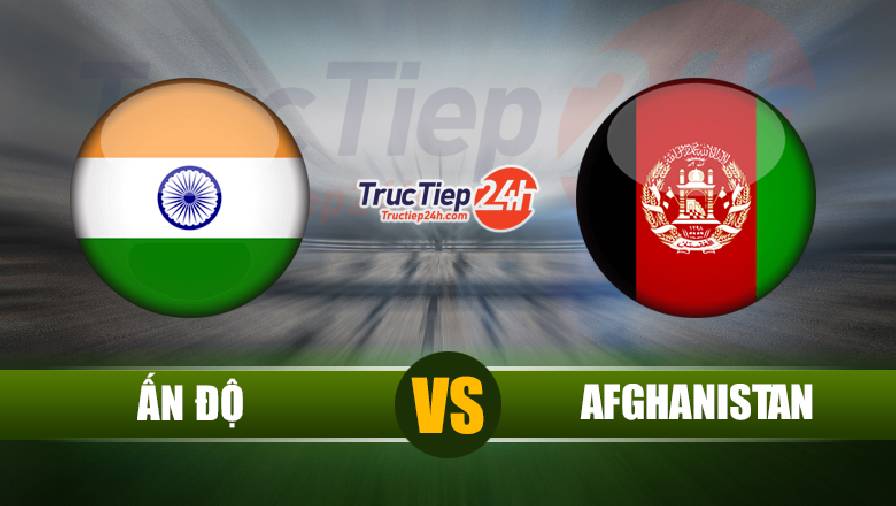 Trực tiếp Ấn Độ vs Afghanistan, 21h00 ngày 15/6 - Ảnh 1