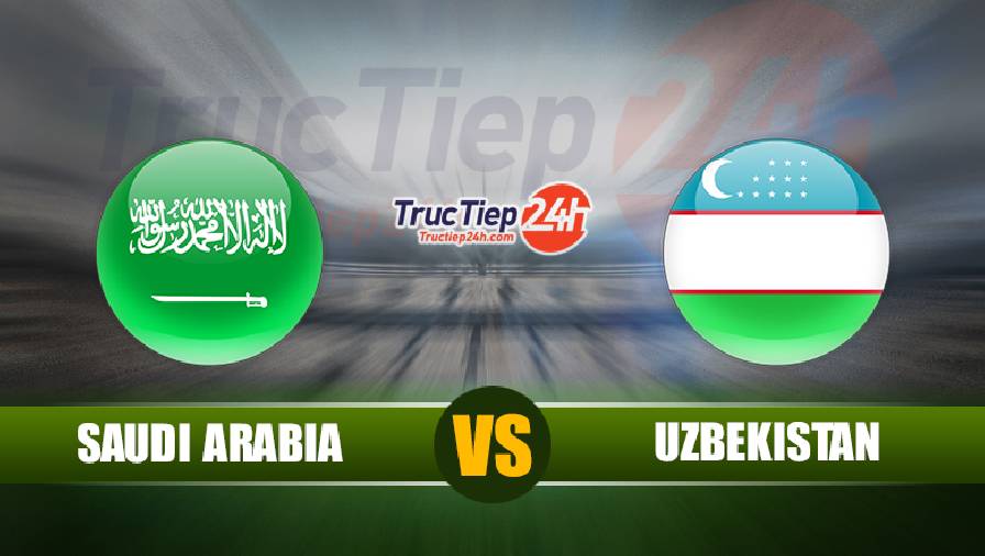 Trực tiếp Saudi Arabia vs Uzbekistan, 01h00 ngày 16/6 - Ảnh 1