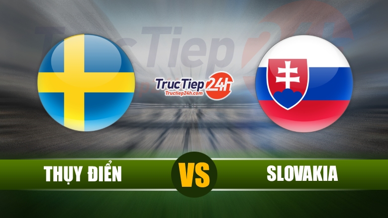 Link xem trực tiếp Thụy Điển vs Slovakia, 20h00 ngày 18/6 - Ảnh 1