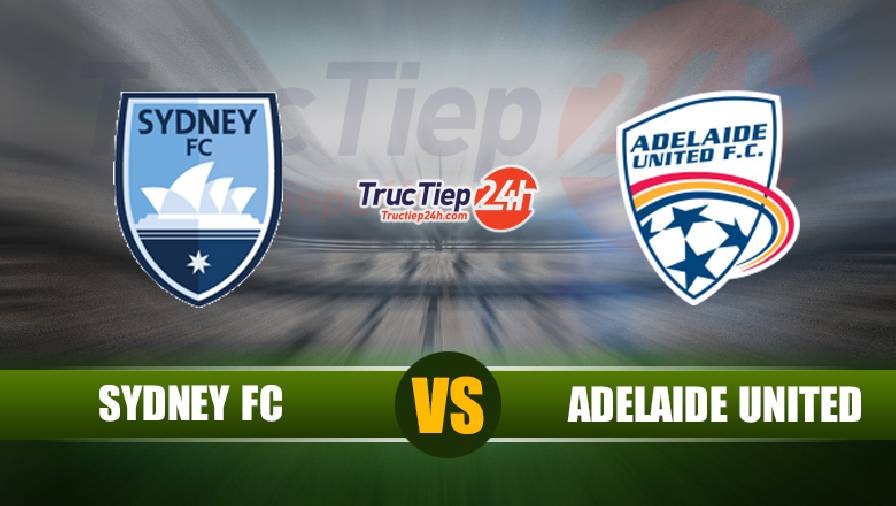 Trực tiếp Sydney FC vs Adelaide, 16h05 ngày 19/6 - Ảnh 1