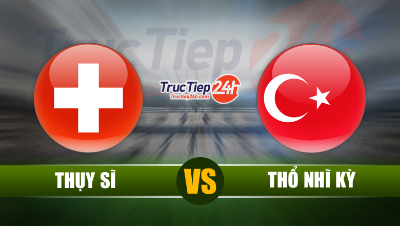 Link xem trực tiếp Thụy Sĩ vs Thổ Nhĩ Kỳ, 23h00 ngày 20/6 - Ảnh 1