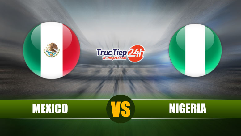 Link xem trực tiếp Mexico vs Nigeria, 9h30 ngày 4/7 - Ảnh 1
