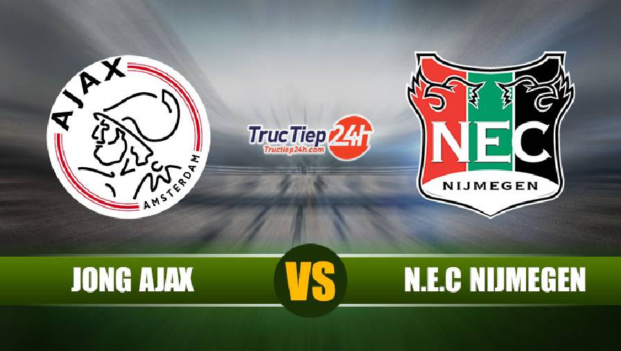 Soi kèo, nhận định Jong Ajax vs N.E.C Nijmegen 2h00 ngày 24/04– Hạng Nhất Hà Lan