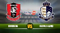 Nhận định, soi kèo Bucheon vs Seoul E-Land, 17h30 ngày 17/05