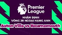 Nhận định, soi kèo Aston Villa vs Bournemouth, 22h00 ngày 18/3