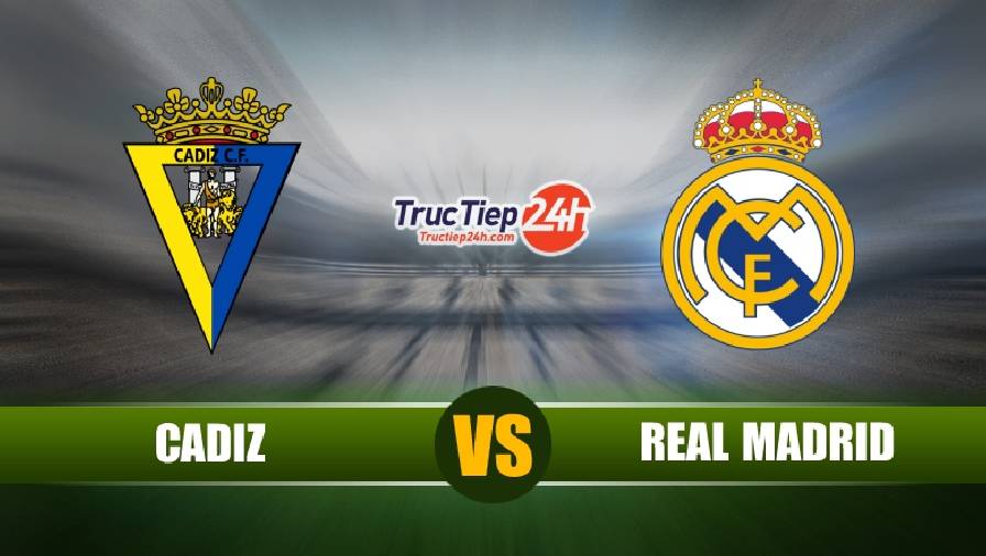 Soi kèo, nhận định Cadiz vs Real Madrid 03h00 ngày 22/4 - La Liga