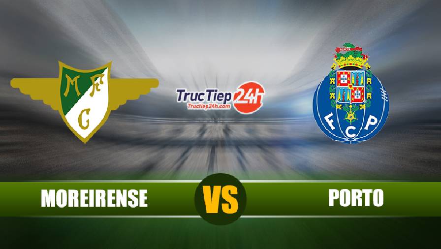 Soi kèo, nhận định Moreirense vs Porto 3h15 ngày 27/4 – VĐQG Bồ Đào Nha