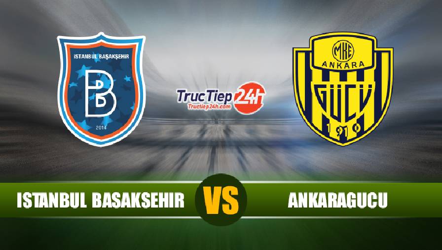 Soi kèo nhận định Istanbul Basaksehir vs Ankaragucu, 20h00 ngày 3/5 - VĐQG Thổ Nhĩ Kỳ