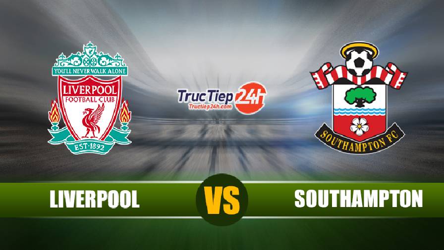 Soi kèo, nhận định Liverpool vs Southampton 2h15 ngày 9/5 – Premier League