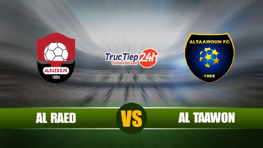 Kết quả Al Raed vs Al Taawon, 23h20 ngày 15/5