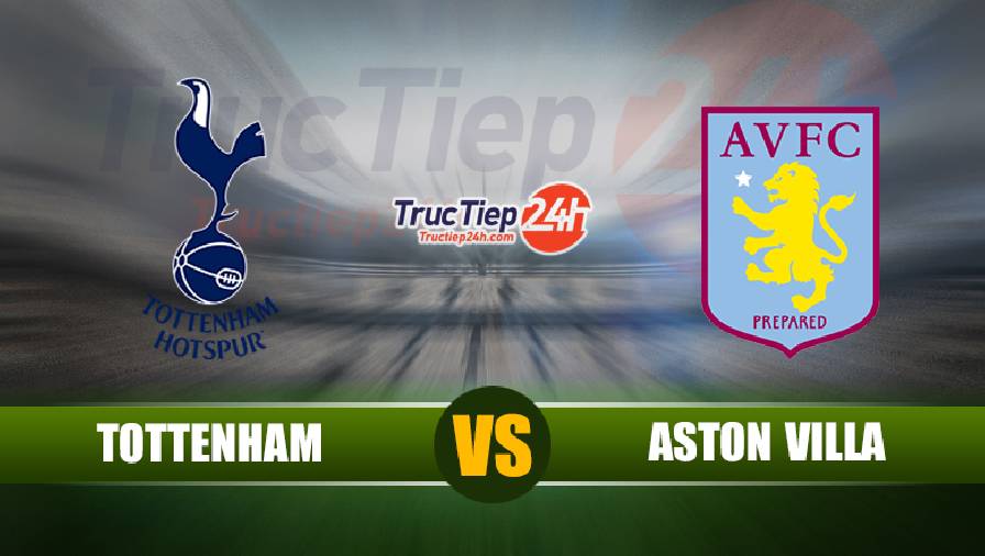 Soi kèo, nhận định Tottenham vs Aston Villa, 0h00 ngày 20/5