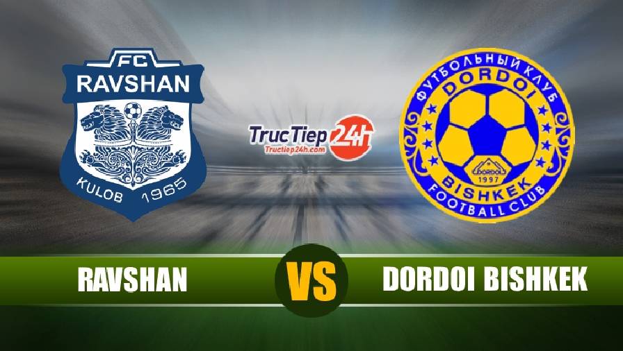 Kết quả Ravshan vs Dordoi Bishkek, 21h00 ngày 20/05