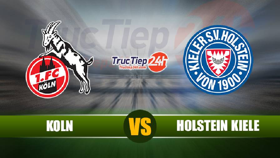 Soi kèo, nhận định Koln vs Holstein Kiel 23h30 ngày 26/5