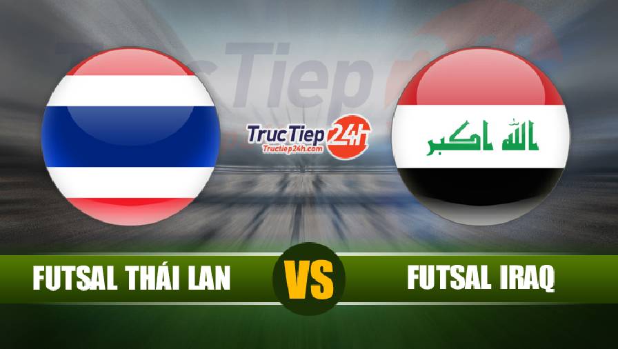 Kết quả Futsal Thái Lan vs Futsal Iraq, 18h00 ngày 25/5