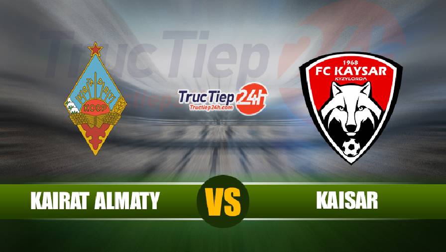 Soi kèo, nhận định Kairat Almaty vs Kaisar Kyzylorda, 20h00 ngày 28/5