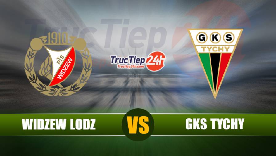 Soi kèo, nhận định Widzew lodz vs GKS Tychy, 22h40 ngày 28/5