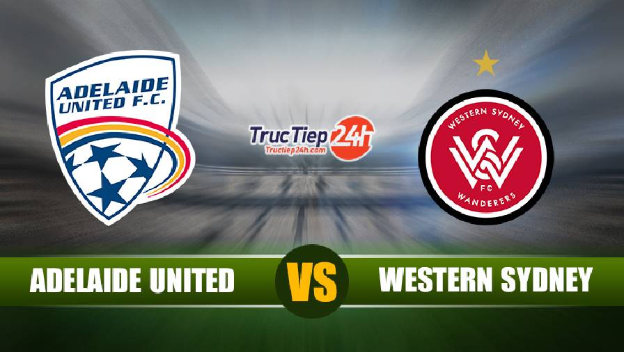 Kết quả Adelaide United vs Western Sydney Wanderers, 16h35 ngày 3/6