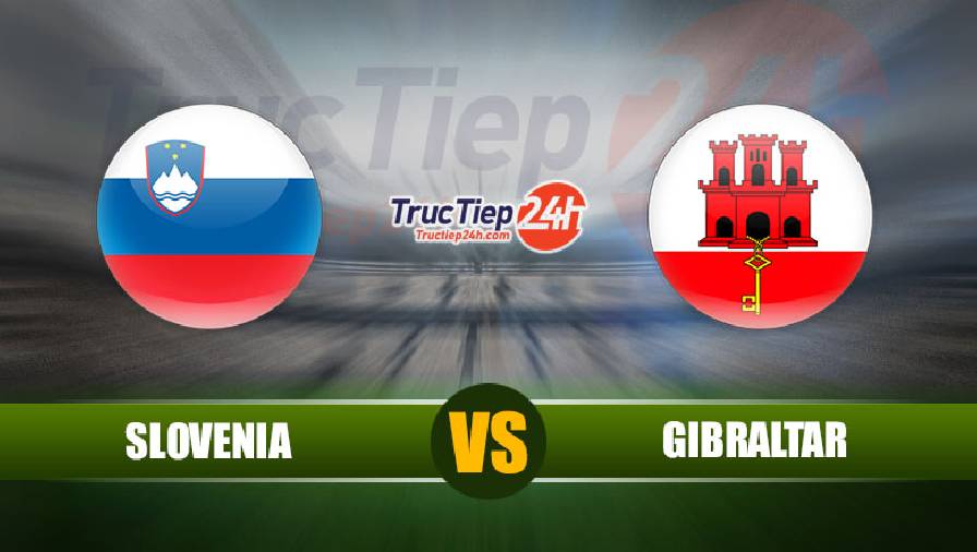 Kết quả Slovenia vs Gibraltar, 01h45 ngày 5/6