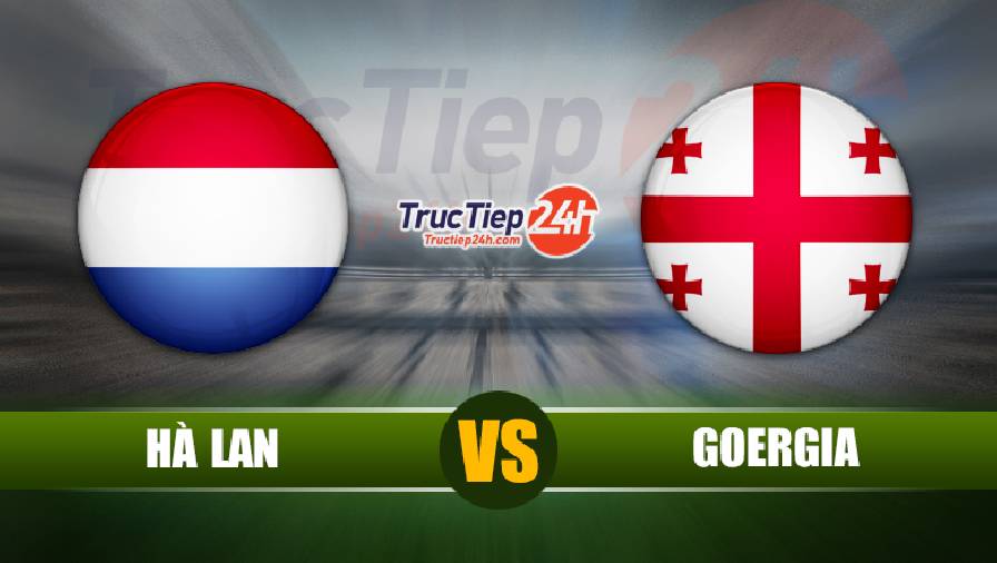 Soi kèo, nhận định Hà Lan vs Georgia, 23h00 ngày 06/06