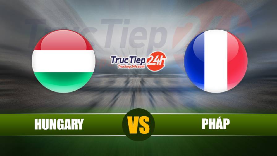 Soi kèo, nhận định Hungary vs Pháp, 20h00 ngày 19/6