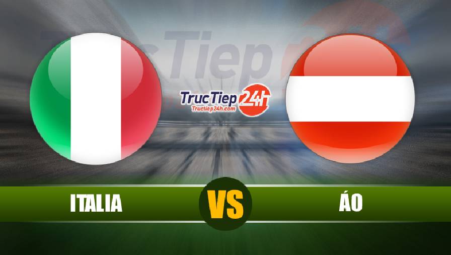 Kết quả Italia vs Áo, 02h00 ngày 27/6