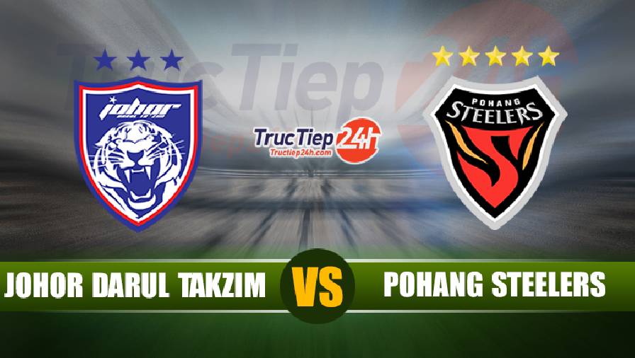 Kết quả Johor Darul Takzim vs Pohang Steelers, 17h00 ngày 1/7