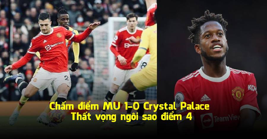 Chấm điểm Man Utd 1-0 Crystal Palace : Điểm 8 duy nhất, ᴛʜấᴛ ᴠọɴɢ 1 cái tên