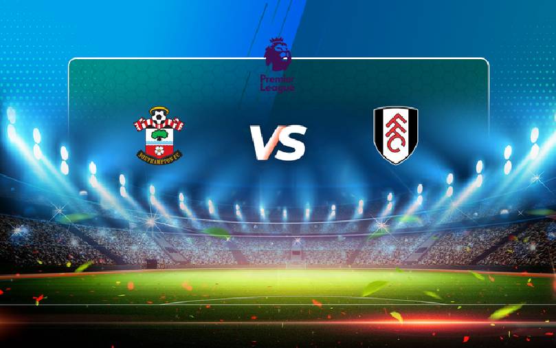 Nhận định, soi kèo Southampton vs Fulham, 21h00 ngày 13/5